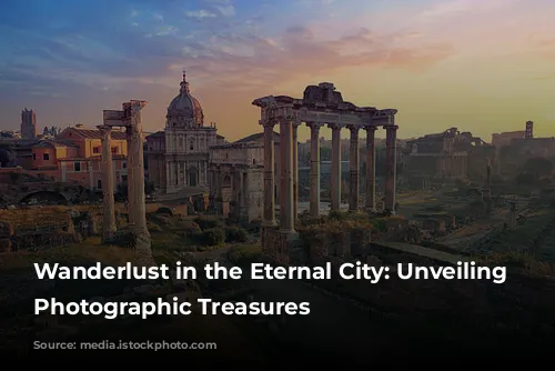 Wanderlust in the Eternal City: Unveiling Rome's Photographic Treasures