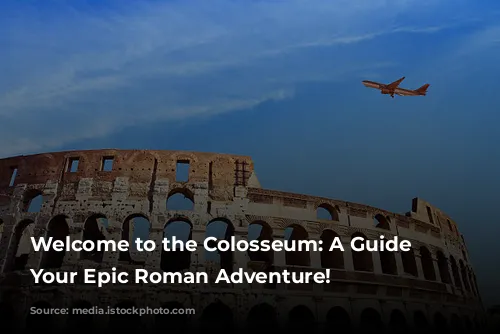 Welcome to the Colosseum: A Guide to Your Epic Roman Adventure!