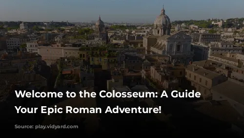 Welcome to the Colosseum: A Guide to Your Epic Roman Adventure!