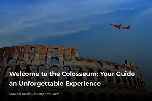 Welcome to the Colosseum: Your Guide to an Unforgettable Experience