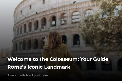 Welcome to the Colosseum: Your Guide to Rome's Iconic Landmark