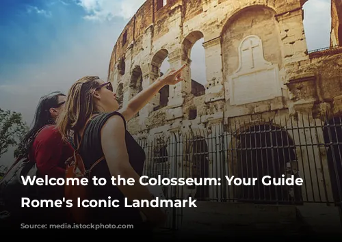 Welcome to the Colosseum: Your Guide to Rome's Iconic Landmark