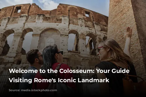 Welcome to the Colosseum: Your Guide to Visiting Rome's Iconic Landmark