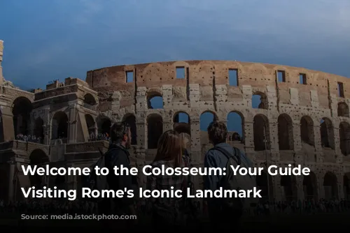 Welcome to the Colosseum: Your Guide to Visiting Rome's Iconic Landmark