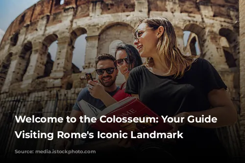 Welcome to the Colosseum: Your Guide to Visiting Rome's Iconic Landmark