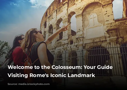 Welcome to the Colosseum: Your Guide to Visiting Rome's Iconic Landmark