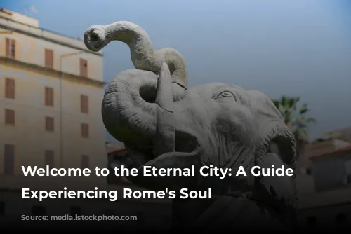 Welcome to the Eternal City: A Guide to Experiencing Rome's Soul