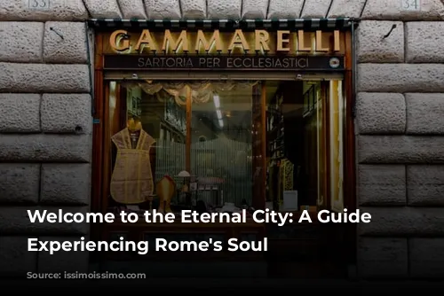 Welcome to the Eternal City: A Guide to Experiencing Rome's Soul