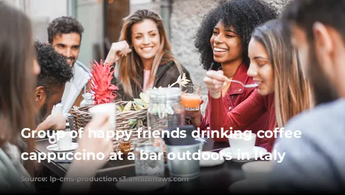 Group of happy friends drinking coffee and cappuccino at a bar outdoors in Italy