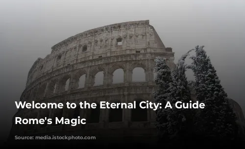 Welcome to the Eternal City: A Guide to Rome's Magic