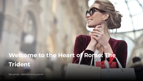 Welcome to the Heart of Rome: The Roman Trident