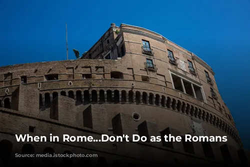 When in Rome...Don't Do as the Romans Do?