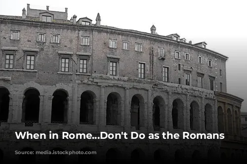 When in Rome...Don't Do as the Romans Do?