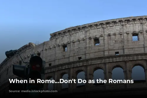 When in Rome...Don't Do as the Romans Do?