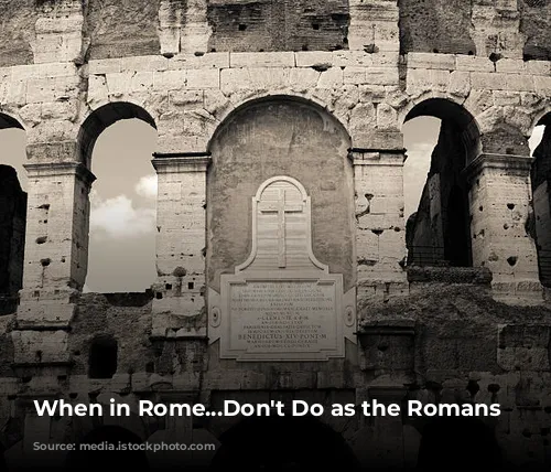 When in Rome...Don't Do as the Romans Do?