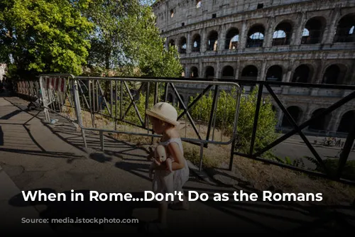 When in Rome...Don't Do as the Romans Do?