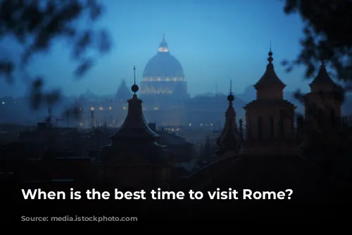 When is the best time to visit Rome?