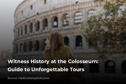 Witness History at the Colosseum: Your Guide to Unforgettable Tours