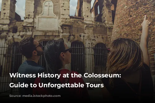 Witness History at the Colosseum: Your Guide to Unforgettable Tours