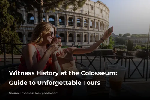 Witness History at the Colosseum: Your Guide to Unforgettable Tours