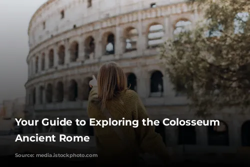 Your Guide to Exploring the Colosseum and Ancient Rome