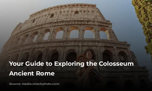 Your Guide to Exploring the Colosseum and Ancient Rome