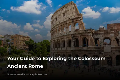 Your Guide to Exploring the Colosseum and Ancient Rome