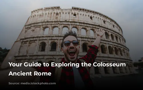 Your Guide to Exploring the Colosseum and Ancient Rome