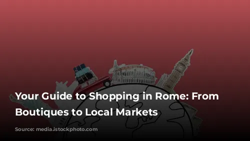 Your Guide to Shopping in Rome: From Luxury Boutiques to Local Markets