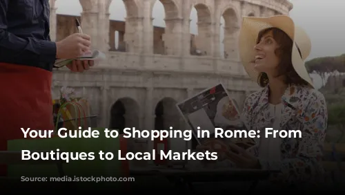 Your Guide to Shopping in Rome: From Luxury Boutiques to Local Markets