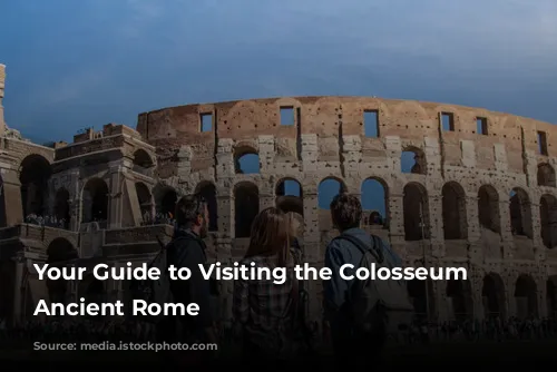 Your Guide to Visiting the Colosseum and Ancient Rome