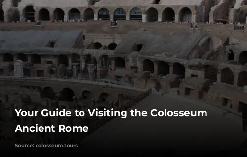 Your Guide to Visiting the Colosseum and Ancient Rome