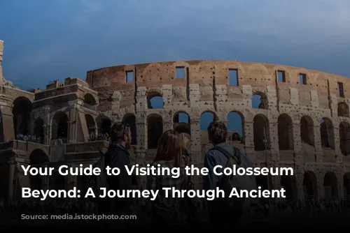 Your Guide to Visiting the Colosseum and Beyond: A Journey Through Ancient Rome