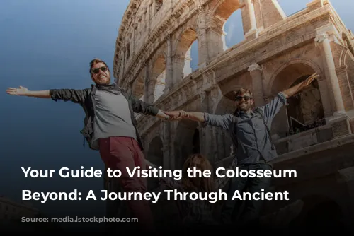 Your Guide to Visiting the Colosseum and Beyond: A Journey Through Ancient Rome