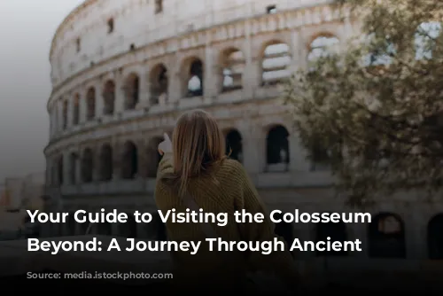 Your Guide to Visiting the Colosseum and Beyond: A Journey Through Ancient Rome