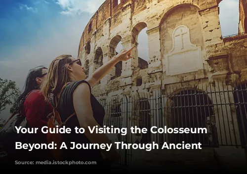 Your Guide to Visiting the Colosseum and Beyond: A Journey Through Ancient Rome