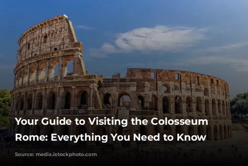 Your Guide to Visiting the Colosseum in Rome: Everything You Need to Know