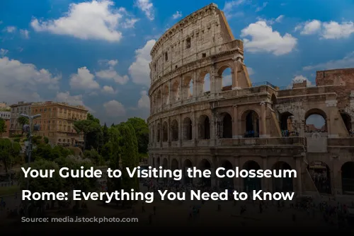 Your Guide to Visiting the Colosseum in Rome: Everything You Need to Know