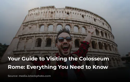 Your Guide to Visiting the Colosseum in Rome: Everything You Need to Know