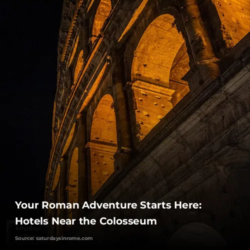 Your Roman Adventure Starts Here: Best Hotels Near the Colosseum