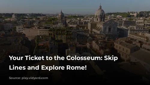 Your Ticket to the Colosseum: Skip the Lines and Explore Rome!