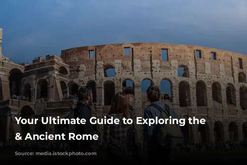 Your Ultimate Guide to Exploring the Colosseum & Ancient Rome