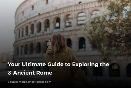 Your Ultimate Guide to Exploring the Colosseum & Ancient Rome