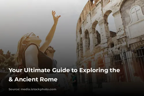 Your Ultimate Guide to Exploring the Colosseum & Ancient Rome