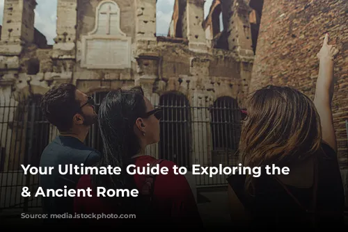 Your Ultimate Guide to Exploring the Colosseum & Ancient Rome