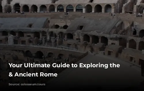 Your Ultimate Guide to Exploring the Colosseum & Ancient Rome