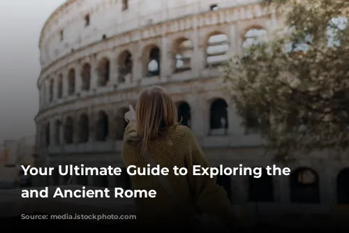 Your Ultimate Guide to Exploring the Colosseum and Ancient Rome