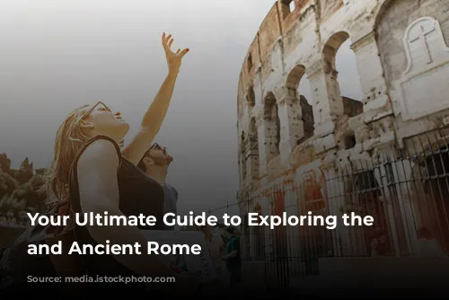 Your Ultimate Guide to Exploring the Colosseum and Ancient Rome