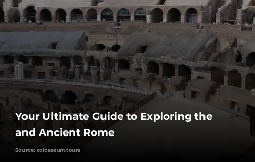 Your Ultimate Guide to Exploring the Colosseum and Ancient Rome