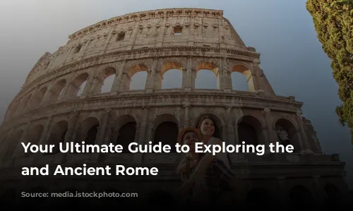 Your Ultimate Guide to Exploring the Colosseum and Ancient Rome